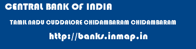 CENTRAL BANK OF INDIA  TAMIL NADU CUDDALORE CHIDAMBARAM CHIDAMBARAM  banks information 